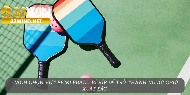 Cách chọn vợt pickleball tại 33win