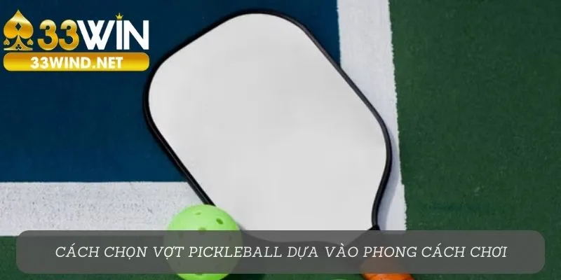 Cách chọn vợt pickleball dựa vào phong cách chơi