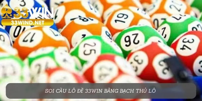 Soi cầu lô đề 33Win bằng bạch thủ lô